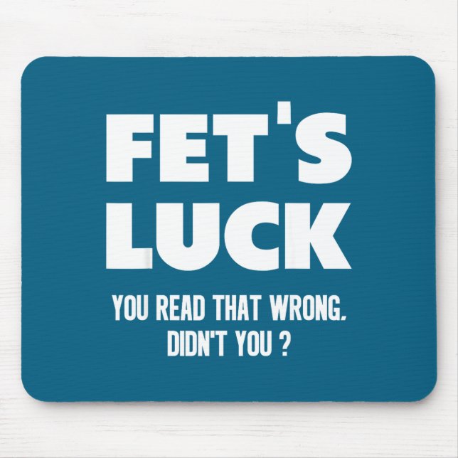 Fet's Luck You Read That Wrong Didn’t You Funny Ad Mouse Pad (Front)