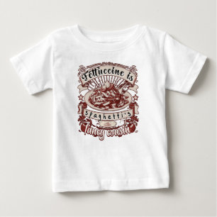 Fettuccine is Spaghetti's Fancy Cousin Baby T-Shirt