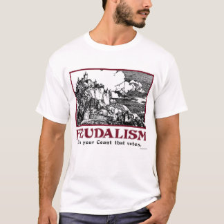 Feudalism: It's your Count that votes. T-Shirt