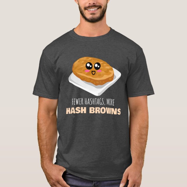 Fewer Hashtags More Hash Browns - Funny Hash Brown T-Shirt (Front)