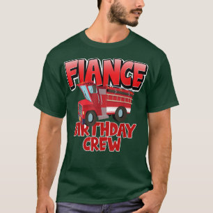 Fiance Birthday Crew Fire Truck Firefighter Birthd T-Shirt