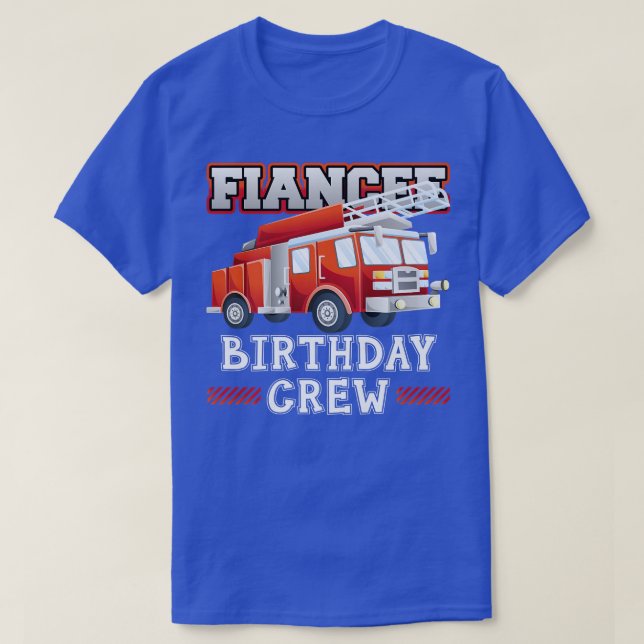 Fiancee Birthday Crew Fire Truck Firefighter Famil T-Shirt (Design Front)