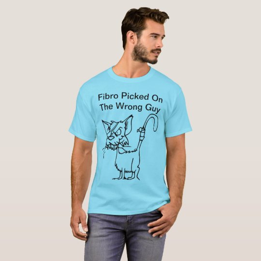 Fibro Picked On The Wrong Guy TShirt