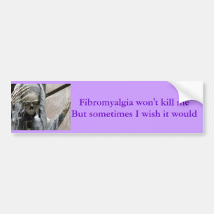 Fibromyalgia won't kill me,  But sometimes... Bumper Sticker