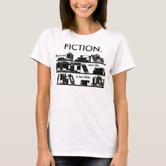 Fiction. Because real life is terrible. T-Shirt