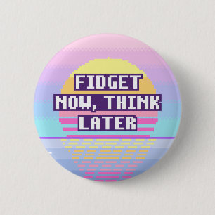 Fidget Now, Think Later Neurodivergent Button