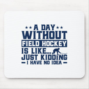 Field Hockey A Day Without Field Hockey Is Like Mouse Pad