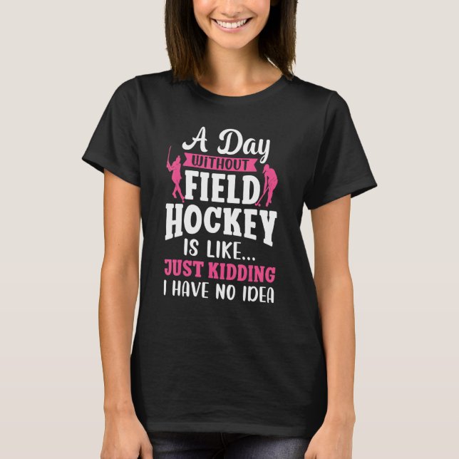 Field Hockey A Day Without Field Hockey Is Like... T-Shirt (Front)