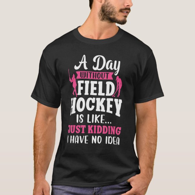 Field Hockey A Day Without Field Hockey Is Like... T-Shirt (Front)