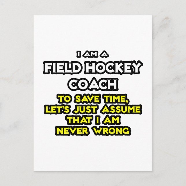 Field Hockey Coach .. Assume I Am Never Wrong Postcard (Front)
