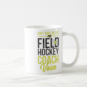 Field Hockey Coach Don't Make Me Use My Field Hock Coffee Mug
