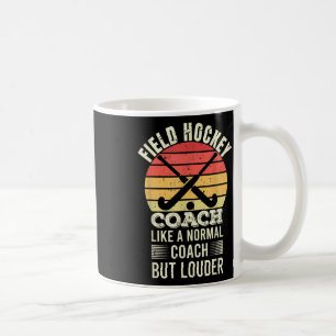 Field Hockey Coach Like A Normal Coach But Louder  Coffee Mug
