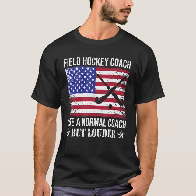 Field Hockey Coach Like A Normal Coach But Louder T-Shirt (Front)