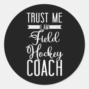 Field Hockey Coach Trust Me I'm A Field Hockey Coa Classic Round Sticker