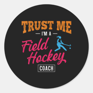 Field Hockey Coach Trust Me I'm A Field Hockey Coa Classic Round Sticker