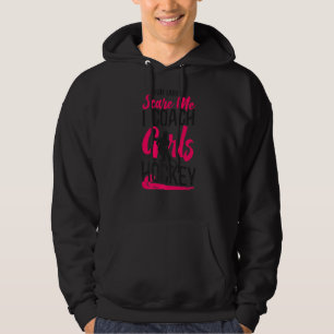 Field Hockey Coach You Don't Scare Me I Coach Girl Hoodie