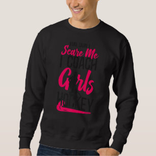 Field Hockey Coach You Don't Scare Me I Coach Girl Sweatshirt