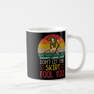 Field Hockey Don't Let The Skirt Fool You  Coffee Mug