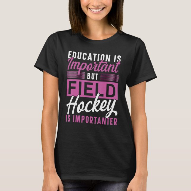 Field Hockey Education Is Important But Field Hock T-Shirt (Front)