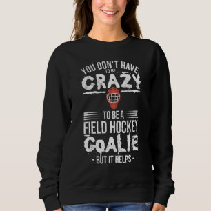 Field Hockey Goalie Quote For A Crazy Field Hockey Sweatshirt