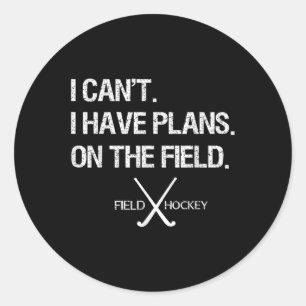 Field Hockey I Can't I Have Plans On The Field  Classic Round Sticker