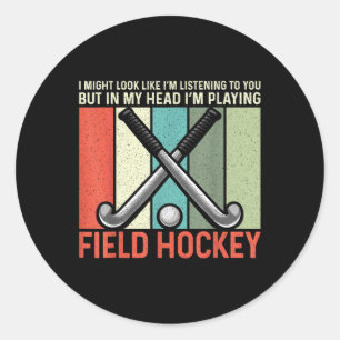 Field Hockey I Might Look Like I'm Listening To Yo Classic Round Sticker