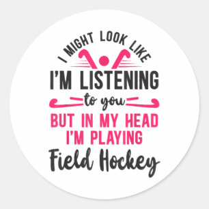 Field Hockey I Might Look Like I'm Listening To Yo Classic Round Sticker