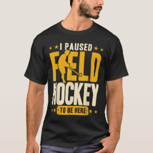 Field Hockey I Paused Field Hockey To Be Here _2  T-Shirt