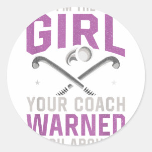 Field Hockey I'm The Girl Your Coach Warned You Ab Classic Round Sticker