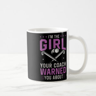 Field Hockey I'm The Girl Your Coach Warned You Ab Coffee Mug