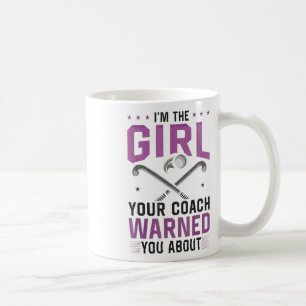 Field Hockey I'm The Girl Your Coach Warned You Ab Coffee Mug