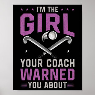 Field Hockey I'm The Girl Your Coach Warned You Ab Poster