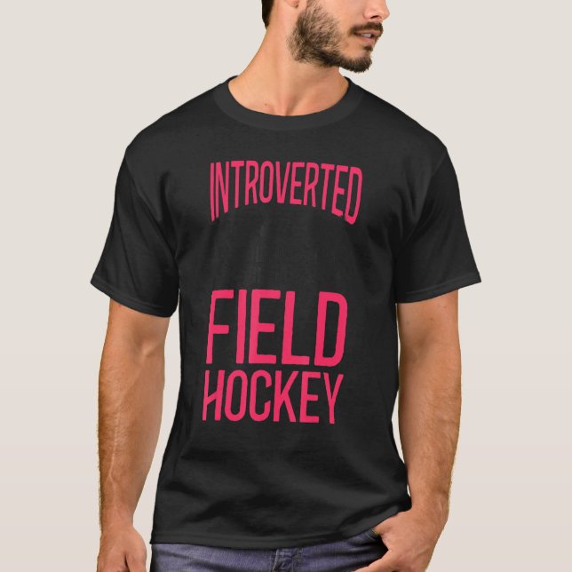 Field Hockey Introverted But Willing To Discuss Fi T-Shirt (Front)