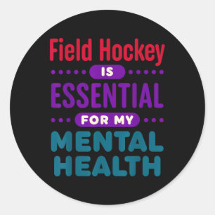 Field Hockey Is Essential For My Mental Health Fun Classic Round Sticker