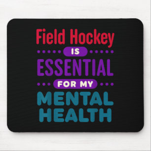 Field Hockey Is Essential For My Mental Health Fun Mouse Pad