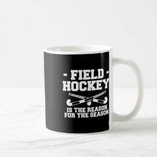 Field Hockey Is The Reason For The Season Coffee Mug