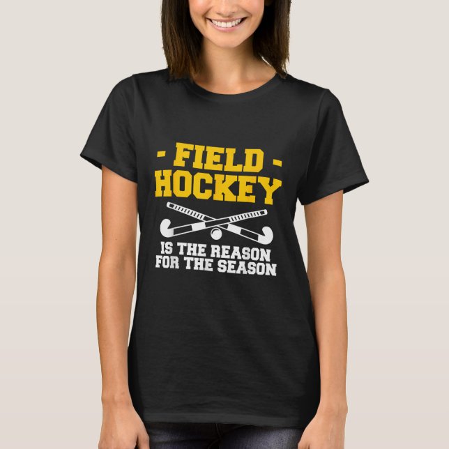 Field Hockey Is The Reason For The Season  T-Shirt (Front)