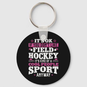 Field Hockey It's Ok If You Don't Like Field Hocke Key Ring