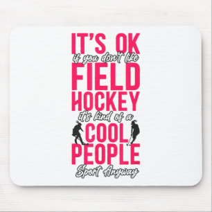 Field Hockey It's Ok If You Don't Like Field Hocke Mouse Pad