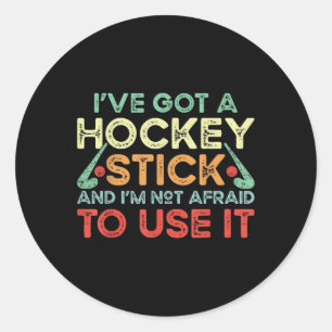 Field Hockey I've Got A Hockey Stick And I'm Not A Classic Round Sticker
