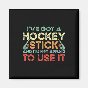 Field Hockey I've Got A Hockey Stick And I'm Not A Magnet