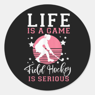 Field Hockey Life Is A Game Field Hockey Is Seriou Classic Round Sticker