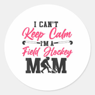 Field Hockey Mom I Can't Keep Calm I'm A Field Hoc Classic Round Sticker