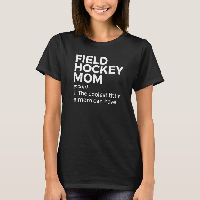 Field Hockey Mum Definition The Coolest Title A Mo T-Shirt (Front)