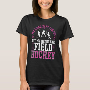 Field Hockey My Head Says School But My Heart Says T-Shirt