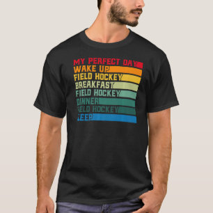Field Hockey My Perfect Day Wake Up Field Hockey T-Shirt