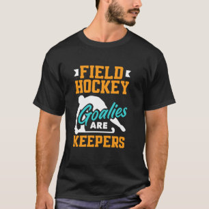 Field Hockey Player Goalies Are Keepers T-Shirt