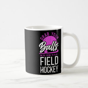 Field Hockey Pun Adult Humor Grab Your We're Going Coffee Mug