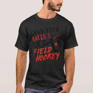 Field Hockey Pun Adult Humour Grab Your Balls We'r T-Shirt
