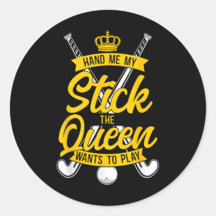 Field Hockey Queen Hand Me My Stick The Queen Want Classic Round Sticker